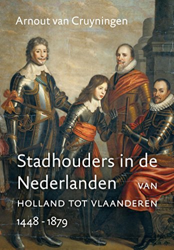 Stadhouders in de Nederlanden: van Holland tot Vlaanderen 1448-1879 (Kindle Edition)