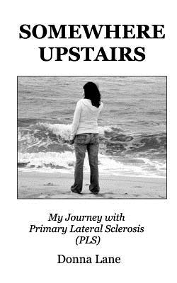 Somewhere Upstairs: My Journey with Primary Lateral Sclerosis