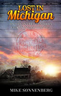 Lost in Michigan: History and Travel Stories from an Endless Road Trip