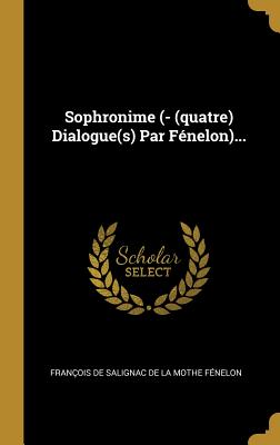 Sophronime (- (quatre) Dialogue(s) Par F�nelon)...