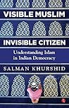 VISIBLE MUSLIM, INVISIBLE CITIZEN: Understanding Islam in Indian Democracy