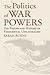 The Politics of War Powers:...