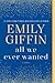 All we ever wanted by Emily Giffin