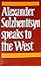 Alexander Solzhenitsyn Speaks to the West