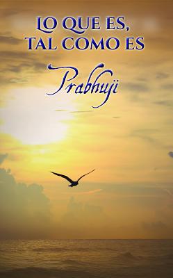 Lo que es, tal como es: Sat-sangas con Prabhuji (Spanish Edition)