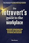 The Introvert's Guide to the Workplace: Concrete Strategies for Bosses and Employees to Thrive and Succeed