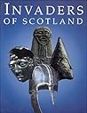 Invaders of Scotland: An Introduction to the Archaeology of the Romans, Scots, Angles, and Vikings, Highlighting the Monuments in the Care of the ... State for (Historic Buildings and Monuments) Invaders of Scotland: An Introduction to the Archaeology of the Romans, Scots, Angles, and Vikings, Highlighting the Monuments in the Care of the ... State for (Historic Buildings and Monuments)