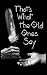 That's What the Old Ones Say