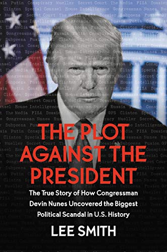 The Plot Against the President: The True Story of How Congressman Devin Nunes Uncovered the Biggest Political Scandal in U.S. History (Kindle Edition)