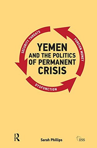 Yemen and the Politics of Permanent Crisis (Adelphi series)