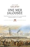 Une mer jalousée - Contribution à l'histoire de la souveraineté (Méditerranée, XVIIe siècle)