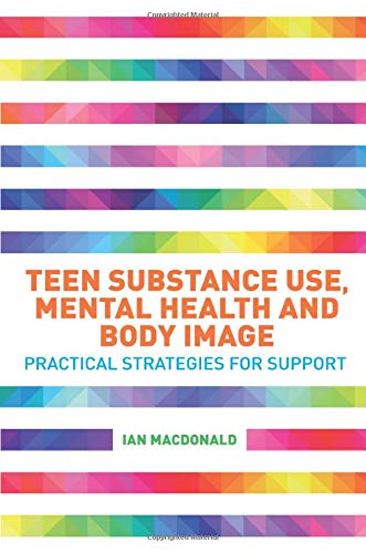 Teen Substance Use, Mental Health and Body Image: Practical Strategies for Support (Paperback)