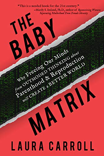 The Baby Matrix: Why Freeing Our Minds From Outmoded Thinking About Parenthood & Reproduction Will Create a Better World (Kindle Edition)