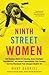 Ninth Street Women: Lee Krasner, Elaine de Kooning, Grace Hartigan, Joan Mitchell, and Helen Frankenthaler: Five Painters and the Movement That Changed Modern Art