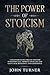 The Power of Stoicism: A Beginner Guide For Use Stoicism in Modern Life, Improve Your Life and Gain Calm, Resilience and Confidence
