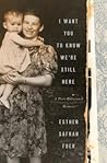 I Want You to Know We’re Still Here by Esther Safran Foer