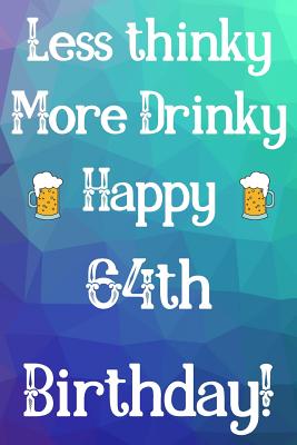 Less Thinky More Drinky Happy 64th Birthday Funny 64th Birthday Gift Journal Notebook Diary Quote By Not A Book