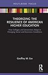 Theorizing the Resilience of American Higher Education by Geoffrey M Cox