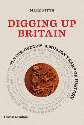 Digging Up Britain: Ten Discoveries, a Million Years of History (Hardcover)