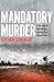 Mandatory Murder: The compelling true story of an outback murder from an award winning journalist, for readers of THE TALL MAN and SEE WHAT YOU MADE ME DO