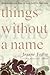 Things Without a Name
