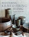 Mastering Kilns and Firing: Raku, Pit and Barrel, Wood Firing, and More (Mastering Ceramics)