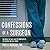 Confessions of a Surgeon: The Good, the Bad, and the Complicated...Life Behind the O.R. Doors