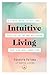 Intuitive Living: A 6-week guide to self-love, intuitive eating and reclaiming your mind-body connection