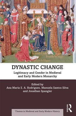 Dynastic Change: Legitimacy and Gender in Medieval and Early Modern Monarchy (Themes in Medieval and Early Modern History)