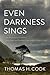 Even Darkness Sings: From Auschwitz to Hiroshima: Finding Hope and Optimism in the Saddest Places on Earth