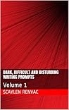 Dark, Difficult and Disturbing Writing Prompts: Volume 1