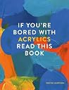 If You're Bored with Acrylics, Read this Book