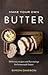 Make Your Own Butter: Delicious recipes and flavourings for homemade butter