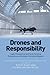 Drones and Responsibility: Legal, Philosophical and Socio-Technical Perspectives on Remotely Controlled Weapons (Emerging Technologies, Ethics and International Affairs)