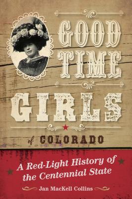 Good Time Girls of Colorado: A Red-Light History of the Centennial State (Kindle Edition)