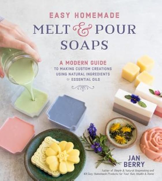 Easy Homemade Melt and Pour Soaps: A Modern Guide to Making Custom Creations Using Natural Ingredients & Essential Oils