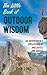 The Little Book of Outdoor Wisdom: An Adventurer's Collection of Anecdotes and Advice