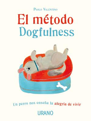 El método Dogfulness: Un perro nos enseña la alegría de vivir