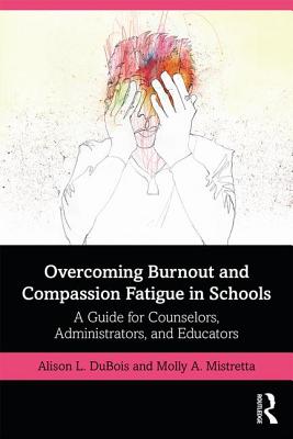 Overcoming Burnout and Compassion Fatigue in Schools: A Guide for Counselors, Administrators, and Educators