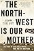 The North-West Is Our Mothe...