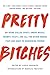 Pretty Bitches: On Being Called Crazy, Angry, Bossy, Frumpy, Feisty, and All the Other Words That Are Used to Undermine Women
