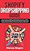 Shopify Dropshipping Guide: How to build a $100K per Month Online Business in 2019. Combine Dropshipping, Affiliate Marketing, Email Marketing & Facebook Advertising into 1 Massive E-Commerce Business