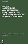 Markierung von Aktantenfunktionen und “Prädetermination” im Französischen: Ein Beitrag zur Neuinterpretation morphosyntaktischer Strukturen in der ... romanische Philologie, 231) (German Edition)