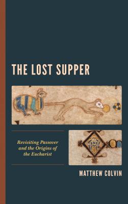 The Lost Supper: Revisiting Passover and the Origins of the Eucharist (Kindle Edition)