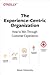 The Experience-Centric Organization: How to Win Through Customer Experience