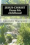 JESUS CHRIST - From his childhood JESUS CHRIST - From his childhood