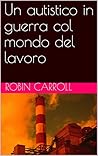 Un autistico in guerra col mondo del lavoro