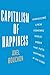 Capitalism of Happiness: Introducing a New Economic World Order that Puts Happiness at Its Core