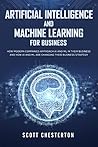 Artificial Intelligence and Machine Learning for Business: How modern companies approach AI and ML in their business and how AI and ML are changing their business strategy