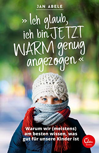"Ich glaub, ich bin jetzt warm genug angezogen": Warum wir (meistens) am besten wissen, was gut für unsere Kinder ist